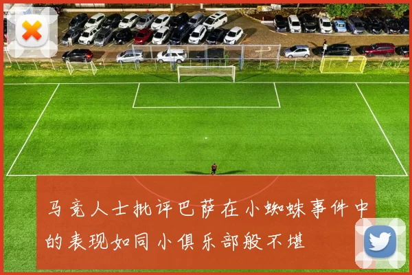 马竞人士批评巴萨在小蜘蛛事件中的表现如同小俱乐部般不堪