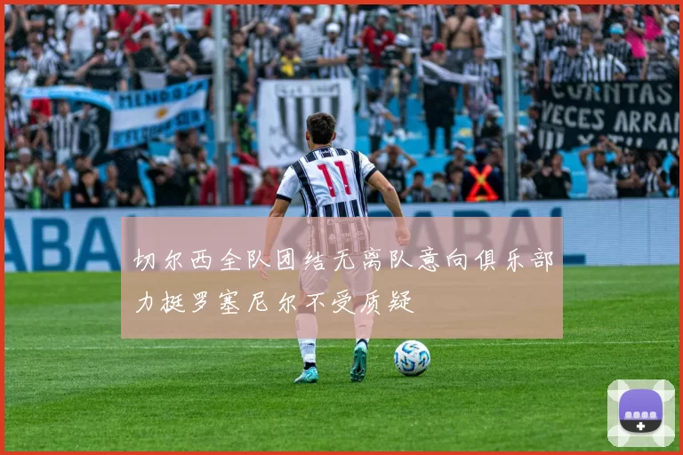 切尔西全队团结无离队意向俱乐部力挺罗塞尼尔不受质疑